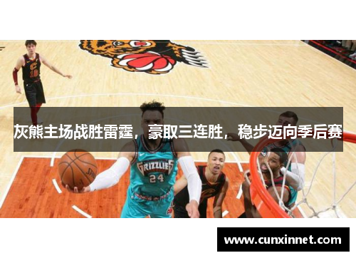 灰熊主场战胜雷霆，豪取三连胜，稳步迈向季后赛