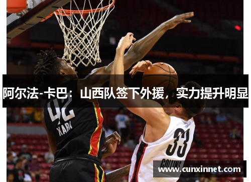 阿尔法-卡巴：山西队签下外援，实力提升明显