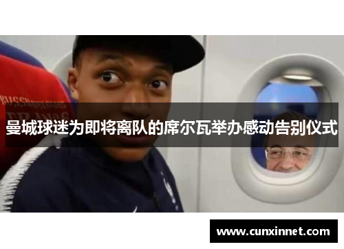 曼城球迷为即将离队的席尔瓦举办感动告别仪式