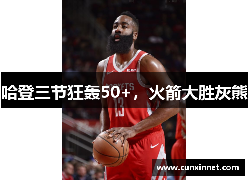 哈登三节狂轰50+，火箭大胜灰熊