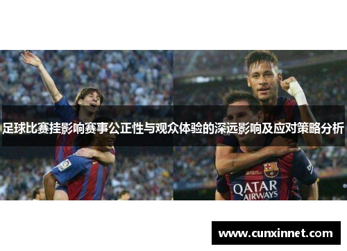 足球比赛挂影响赛事公正性与观众体验的深远影响及应对策略分析