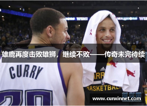 雄鹿再度击败雄狮，继续不败——传奇未完待续