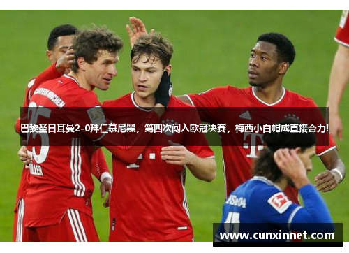巴黎圣日耳曼2-0拜仁慕尼黑，第四次闯入欧冠决赛，梅西小白帽成直接合力!