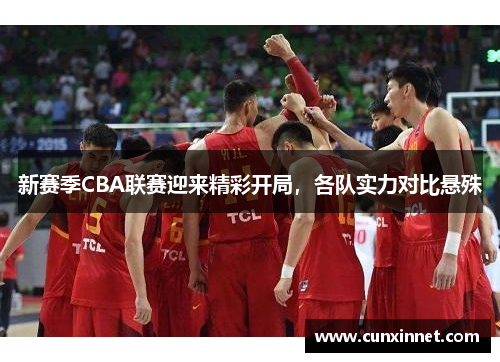 新赛季CBA联赛迎来精彩开局，各队实力对比悬殊