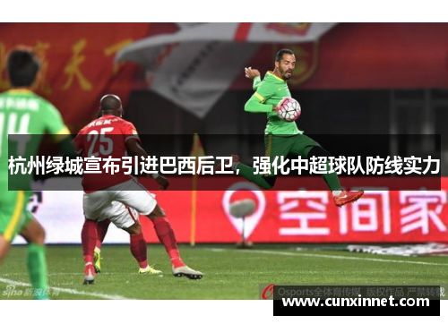 杭州绿城宣布引进巴西后卫，强化中超球队防线实力