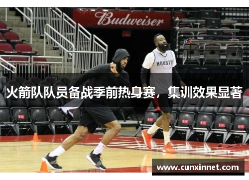 火箭队队员备战季前热身赛，集训效果显著