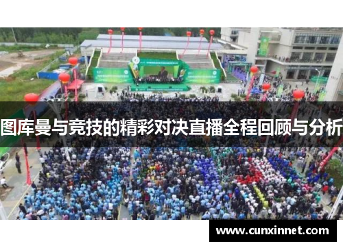 图库曼与竞技的精彩对决直播全程回顾与分析