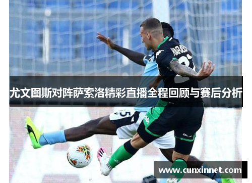 尤文图斯对阵萨索洛精彩直播全程回顾与赛后分析