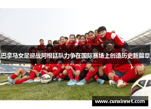 巴拿马女足迎战阿根廷队力争在国际赛场上创造历史新篇章