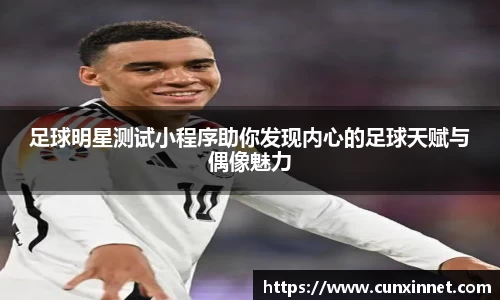 足球明星测试小程序助你发现内心的足球天赋与偶像魅力